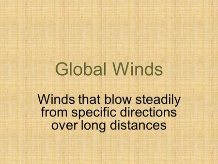 Global Winds Winds that blow steadily from specific directions over long distances.