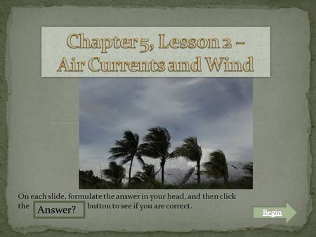 On each slide, formulate the answer in your head, and then click the button to see if you are correct. Answer?