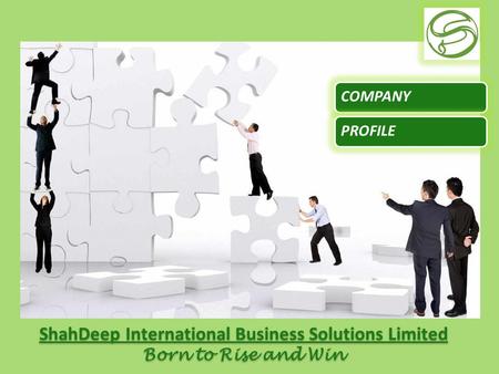 ShahDeep International Business Solutions Limited Born to Rise and Win ShahDeep International Business Solutions Limited Born to Rise and Win COMPANYPROFILE.