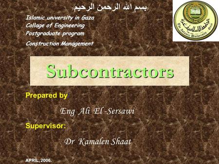 Subcontractors بسم الله الرحمن الرحيم Islamic university in Gaza Collage of Engineering Postgraduate program Construction Management Prepared by: Eng.