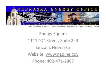 Energy Square 1111 “O” Street, Suite 223 Lincoln, Nebraska Website: www.neo.ne.gov Phone: 402-471-2867.