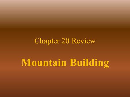 Chapter 20 Review Mountain Building.