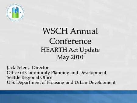 Jack Peters, Director Office of Community Planning and Development Seattle Regional Office U.S. Department of Housing and Urban Development WSCH Annual.