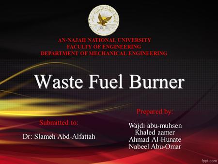 AN-NAJAH NATIONAL UNIVERSITY FACULTY OF ENGINEERING DEPARTMENT OF MECHANICAL ENGINEERING Prepared by: Wajdi abu-muhsen Khaled aamer Ahmad Al-Hunate Nabeel.