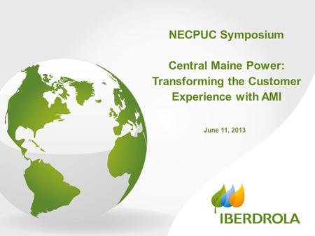 NECPUC Symposium Central Maine Power: Transforming the Customer Experience with AMI June 11, 2013.