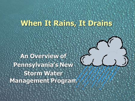 When It Rains, It Drains An Overview of Pennsylvania’s New Storm Water Management Program.