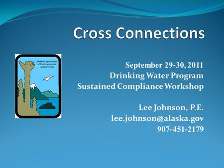 September 29-30, 2011 Drinking Water Program Sustained Compliance Workshop Lee Johnson, P.E. 907-451-2179.