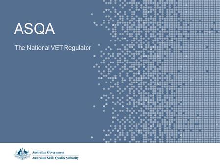 ASQA The National VET Regulator. Commonwealth Parliament Commonwealth Minister ASQA Standing Committee on Tertiary Education Skills and Employment NSSC.