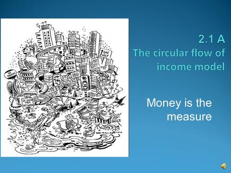 Money is the measure On the other hand… Macroeconomics is the study of how the economy operates as a whole – more than simply the sum of all markets.