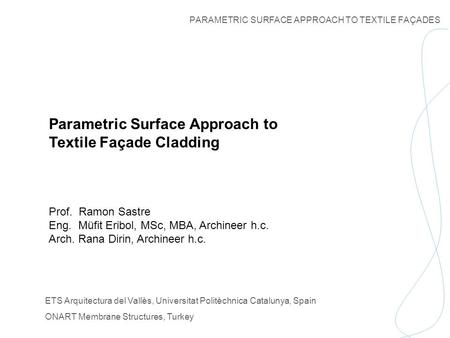 PARAMETRIC SURFACE APPROACH TO TEXTILE FAÇADES ETS Arquitectura del Vallès, Universitat Politèchnica Catalunya, Spain ONART Membrane Structures, Turkey.