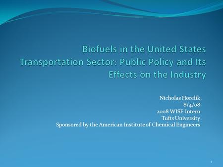 Nicholas Horelik 8/4/08 2008 WISE Intern Tufts University Sponsored by the American Institute of Chemical Engineers 1.