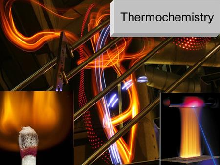 Thermochemistry THERMOCHEMISTRY The study of heat released or required by chemical reactions Fuel is burnt to produce energy - combustion (e.g. when.