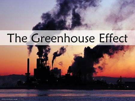 The Greenhouse Effect. On a hot day a car is left outside in the sun with all the windows wound up. After an hour or so a person opens the door and gets.
