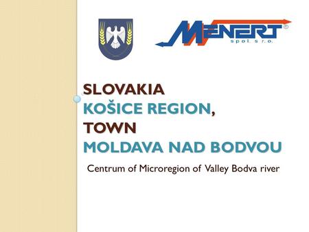 SLOVAKIA KOŠICE REGION, TOWN MOLDAVA NAD BODVOU SLOVAKIA KOŠICE REGION, TOWN MOLDAVA NAD BODVOU Centrum of Microregion of Valley Bodva river.