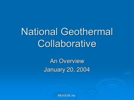 RESOLVE, Inc. National Geothermal Collaborative An Overview January 20, 2004.