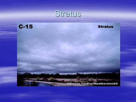 Stratus. Outline  Formation –Moisture trapped under inversion –Contact layer heating of fog –Fog induced stratus –Lake effect stratus/strato cu  Dissipation.