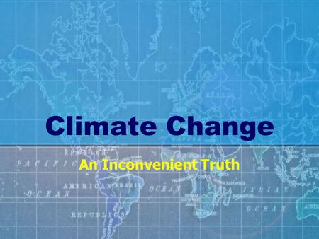 Climate Change An Inconvenient Truth. MAIN IDEAS 1.Human use of resources is releasing increasing amounts of CO 2 into the atmosphere. 2.This is leading.