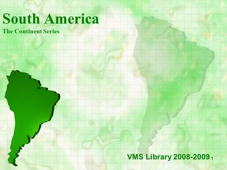 1 South America The Continent Series VMS Library 2008-2009.