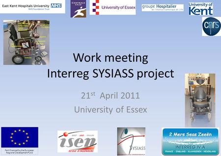 Work meeting Interreg SYSIASS project 21 st April 2011 University of Essex 1 Part-financed by the European Regional Development Fund.