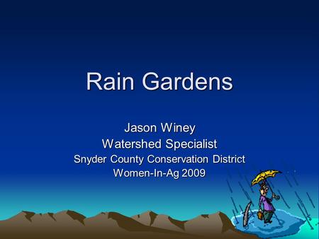 Rain Gardens Jason Winey Watershed Specialist Snyder County Conservation District Women-In-Ag 2009.