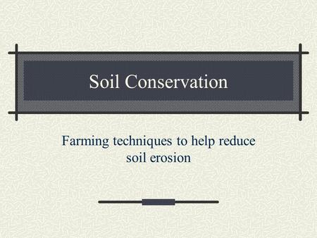 Farming techniques to help reduce soil erosion