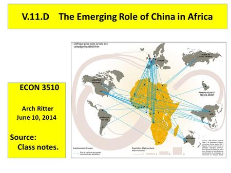 V.11.D The Emerging Role of China in Africa ECON 3510 Arch Ritter June 10, 2014 Source: Class notes.