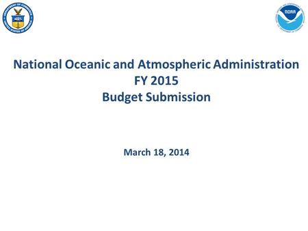 National Oceanic and Atmospheric Administration FY 2015 Budget Submission March 18, 2014.