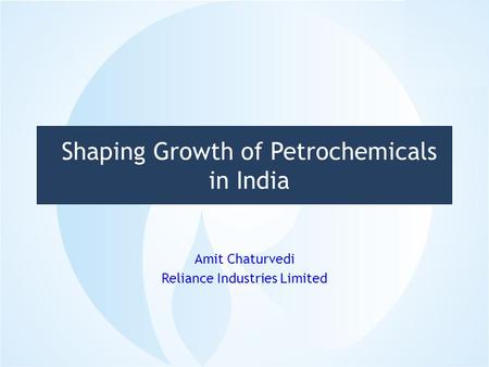 Shaping Growth of Petrochemicals in India Amit Chaturvedi Reliance Industries Limited 1.