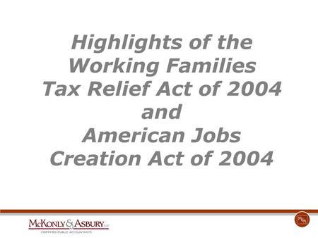 Highlights of the Working Families Tax Relief Act of 2004 and American Jobs Creation Act of 2004.