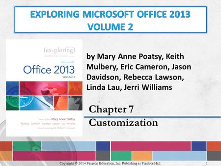 1 Copyright © 2014 Pearson Education, Inc. Publishing as Prentice Hall. by Mary Anne Poatsy, Keith Mulbery, Eric Cameron, Jason Davidson, Rebecca Lawson,