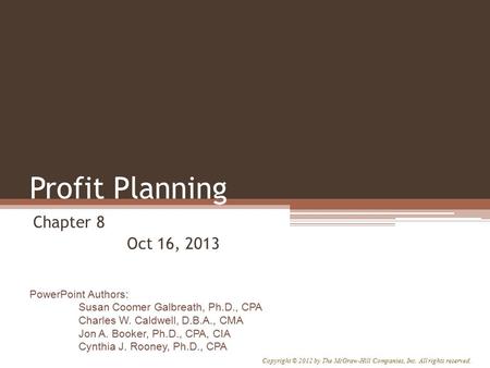 PowerPoint Authors: Susan Coomer Galbreath, Ph.D., CPA Charles W. Caldwell, D.B.A., CMA Jon A. Booker, Ph.D., CPA, CIA Cynthia J. Rooney, Ph.D., CPA Copyright.