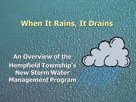 When It Rains, It Drains An Overview of the Hempfield Township’s New Storm Water Management Program.