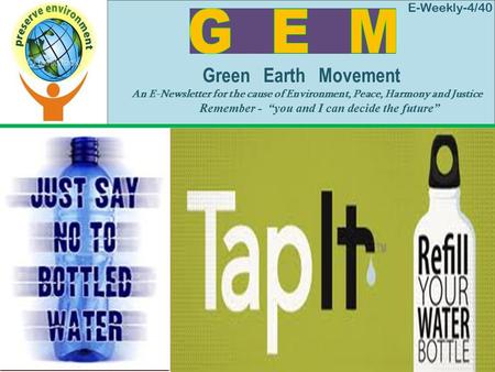 E-Weekly-4/40 Green Earth Movement An E-Newsletter for the cause of Environment, Peace, Harmony and Justice Remember - “you and I can decide the future”