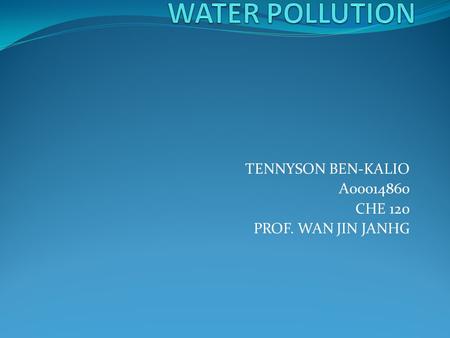 TENNYSON BEN-KALIO A00014860 CHE 120 PROF. WAN JIN JANHG.