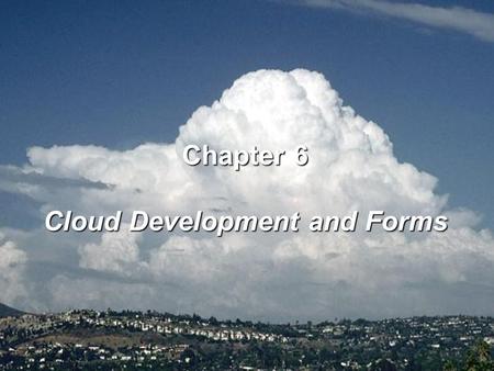 Chapter 6 Cloud Development and Forms. 1. Orographic lifting, the forcing of air above a mountain barrier 2. Frontal lifting, the displacement of one.