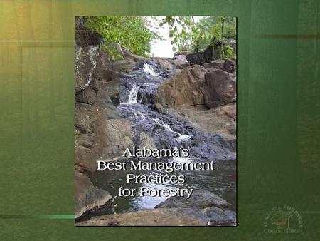 Alabama Best Management Practices for Forestry Alabama’s Best Management Practices for Forestry “… are voluntary guidelines to help maintain and protect.