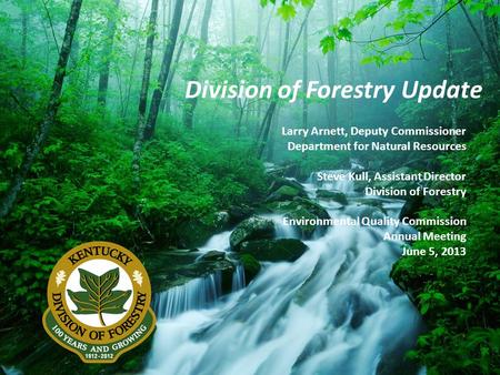 Larry Arnett, Deputy Commissioner Department for Natural Resources Steve Kull, Assistant Director Division of Forestry Environmental Quality Commission.