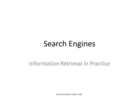 Search Engines Information Retrieval in Practice All slides ©Addison Wesley, 2008.