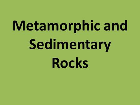 Metamorphic and Sedimentary Rocks