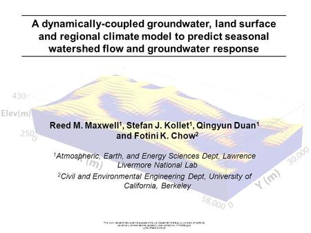 Reed M. Maxwell 1, Stefan J. Kollet 1, Qingyun Duan 1 and Fotini K. Chow 2 1 Atmospheric, Earth, and Energy Sciences Dept, Lawrence Livermore National.