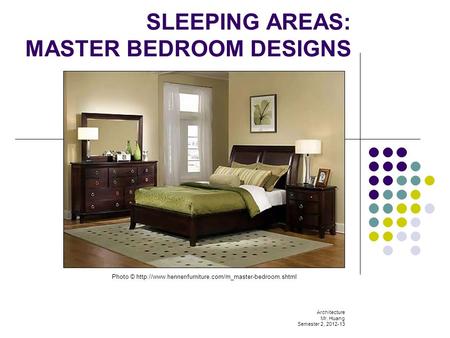 SLEEPING AREAS: MASTER BEDROOM DESIGNS Architecture Mr. Huang Semester 2, 2012-13 Photo ©