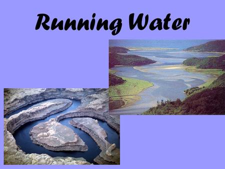 Running Water.