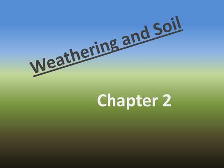 Weathering and Soil Chapter 2.