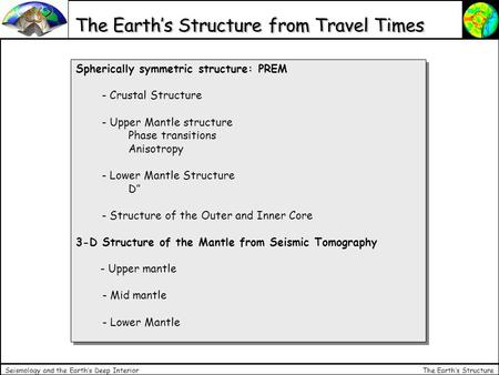 The Earth’s Structure Seismology and the Earth’s Deep Interior The Earth’s Structure from Travel Times Spherically symmetric structure: PREM - Crustal.