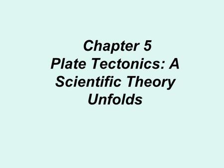 Chapter 5 Plate Tectonics: A Scientific Theory Unfolds