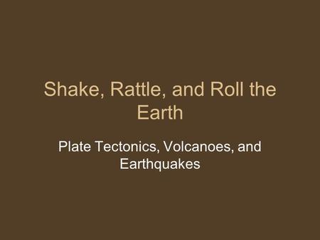 Shake, Rattle, and Roll the Earth