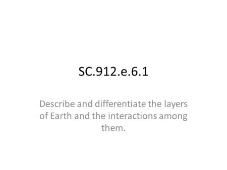 SC.912.e.6.1 Describe and differentiate the layers of Earth and the interactions among them.