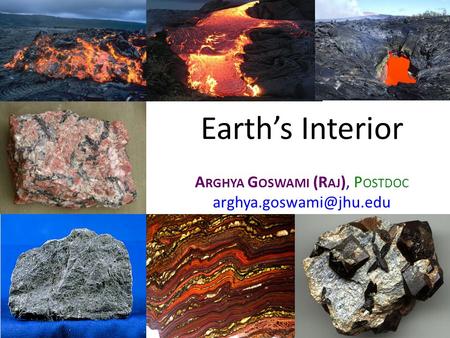 Earth’s Interior A RGHYA G OSWAMI (R AJ ), P OSTDOC