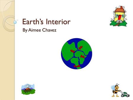 Earth’s Interior By Aimee Chavez.