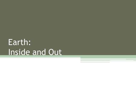 Earth: Inside and Out. Key Ideas How is the Earth’s interior structured? How has the appearance of the Earth changed over time? What geologic Features.